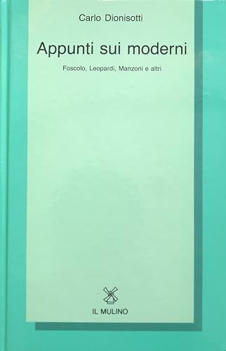 Appunti sui moderni. Foscolo, Leopardi, Manzoni e altri