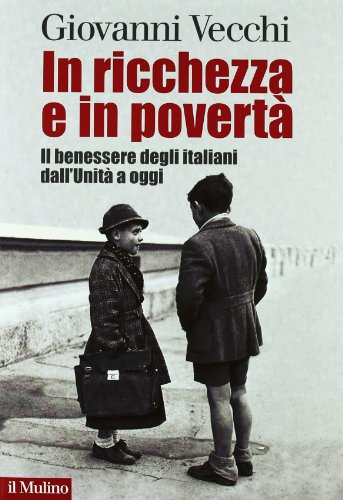 In ricchezza e in povert??. Il benessere degli italiani dall'Unit?? a oggi