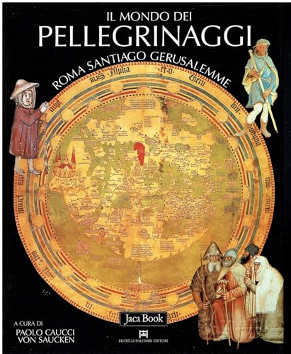 Il mondo dei pellegrinaggi. Roma, Santiago, Gerusalemme