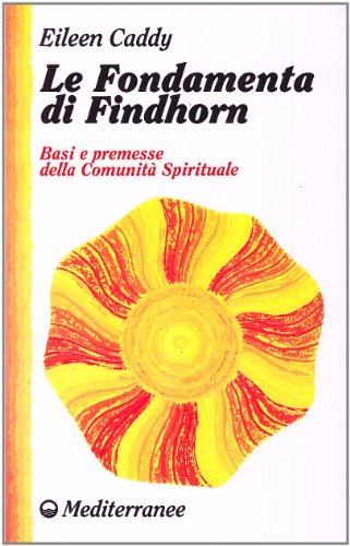 Le fondamenta di Findhorn. Basi e premesse della comunit???? spirituale