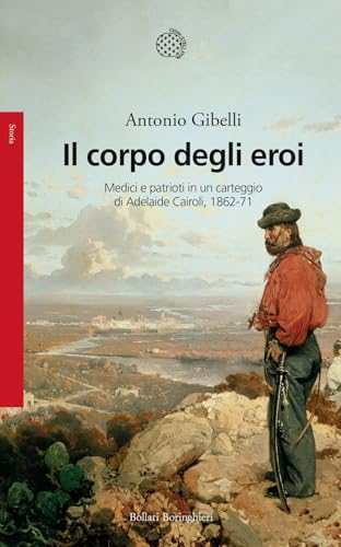 Il corpo degli eroi. Medici e patrioti in un carteggio di Adelaide Cairoli 1862-71