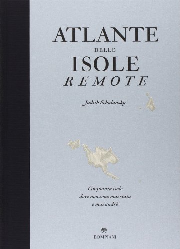 Atlante delle isole remote. Cinquanta isole dove non sono mai stata e mai andr??. Ediz. illustrata