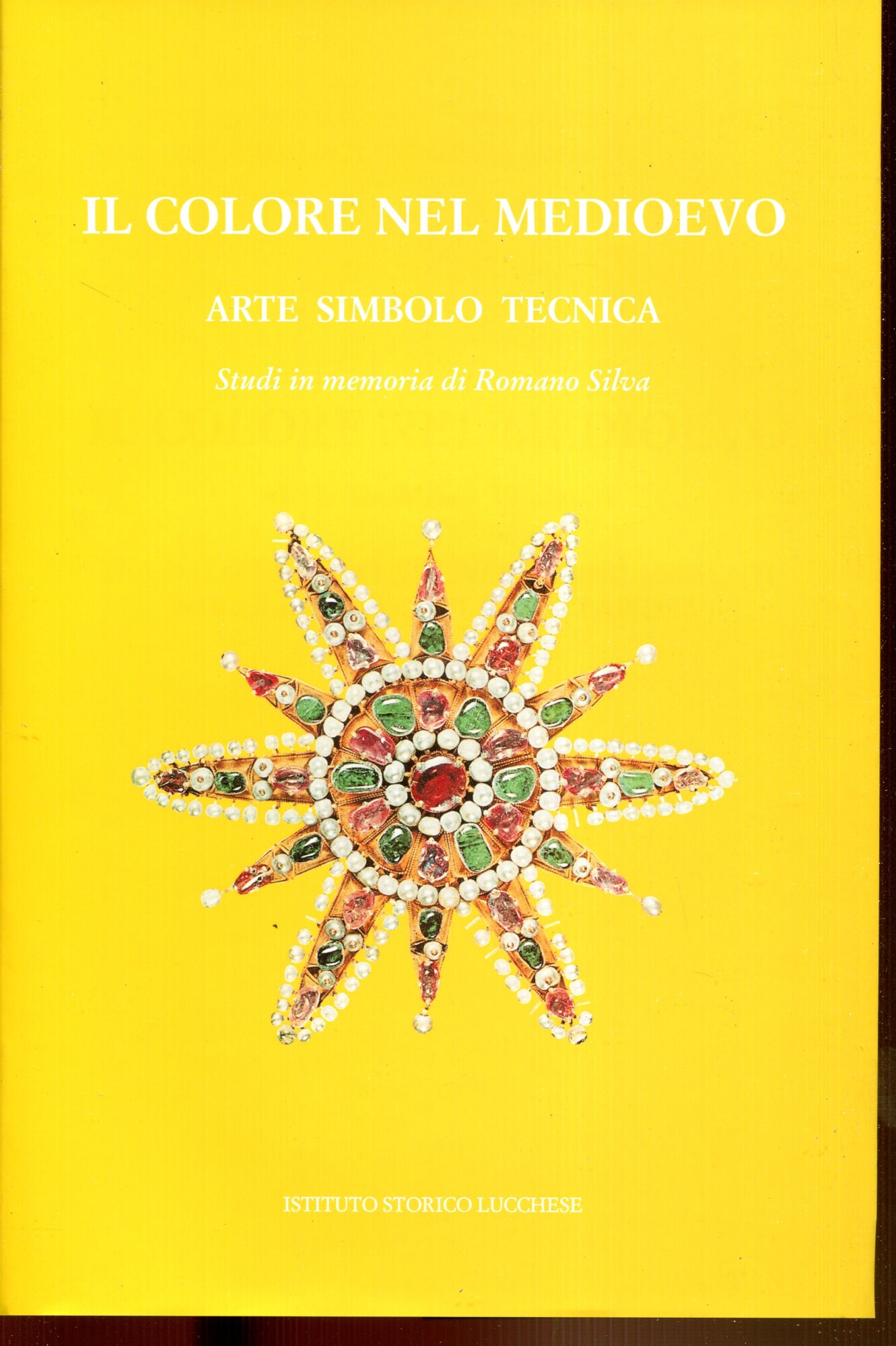 Il colore nel medioevo : arte simbolo tecnica, tra materiali costitutivi e colori aggiunti mosaici, intarsi e plastica lapidea : Atti delle giornate di studi, Lucca 24-25-26 ottobre 2013