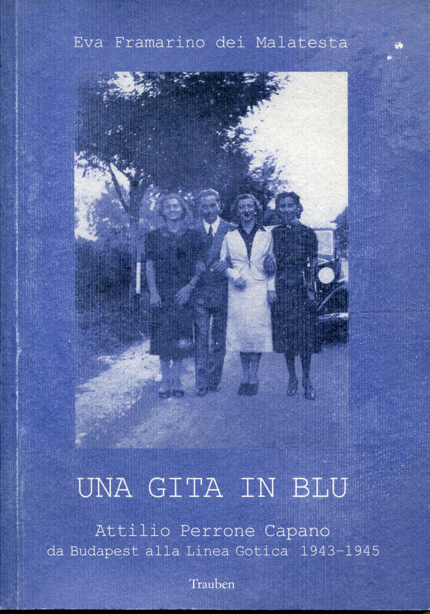 Una gita in blu : Attilio Perrone Capano da Budapest alla Linea Gotica, 1943-1945