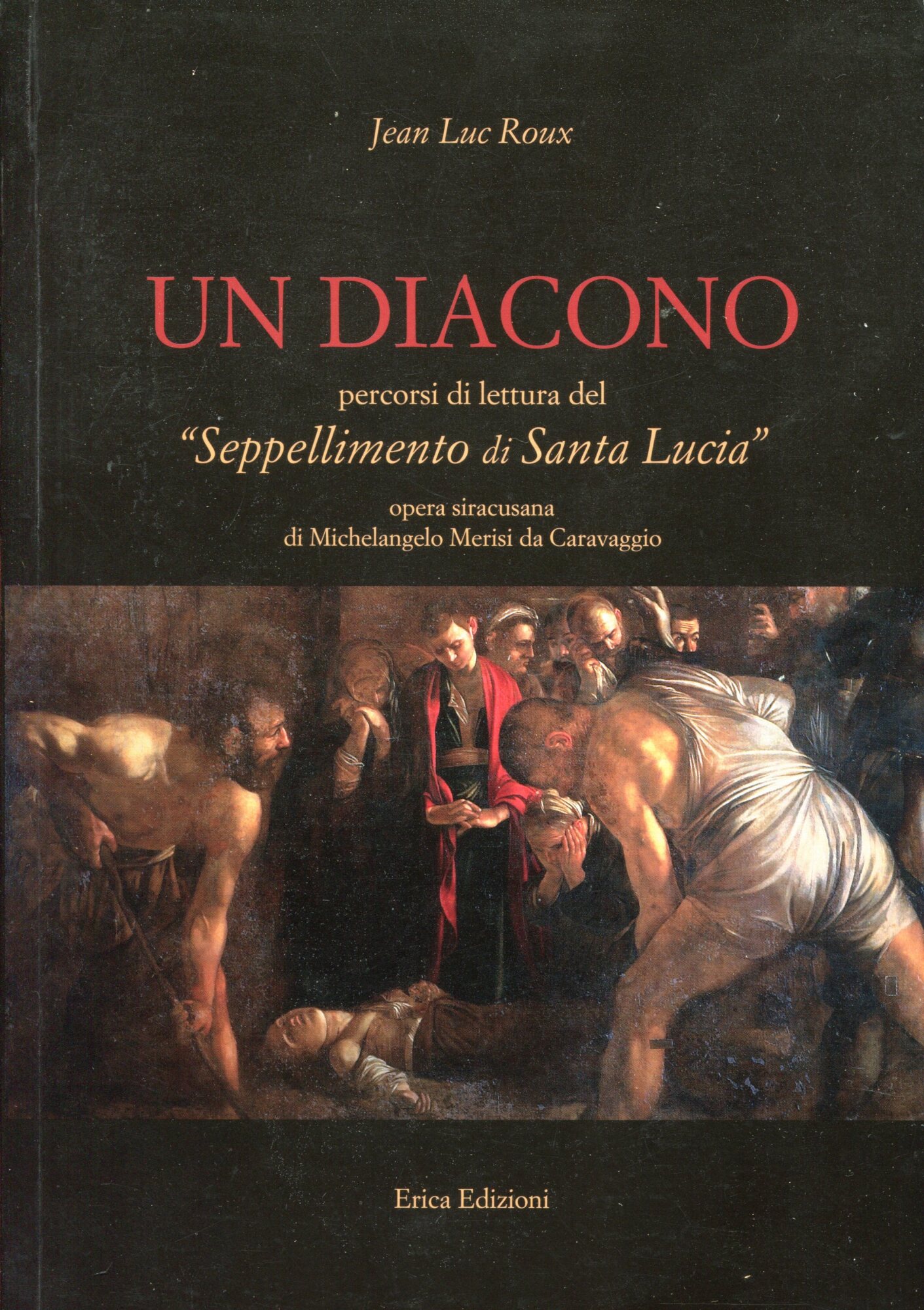 Un diacono : percorsi di lettura del 'Seppellimento di Santa Lucia' : opera siracusana di Michelangelo Merisi di Caravaggio