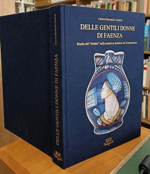 Delle Gentili Donne di Faenza. Studio del "ritratto" sulla ceramica faentina del Rinascimento