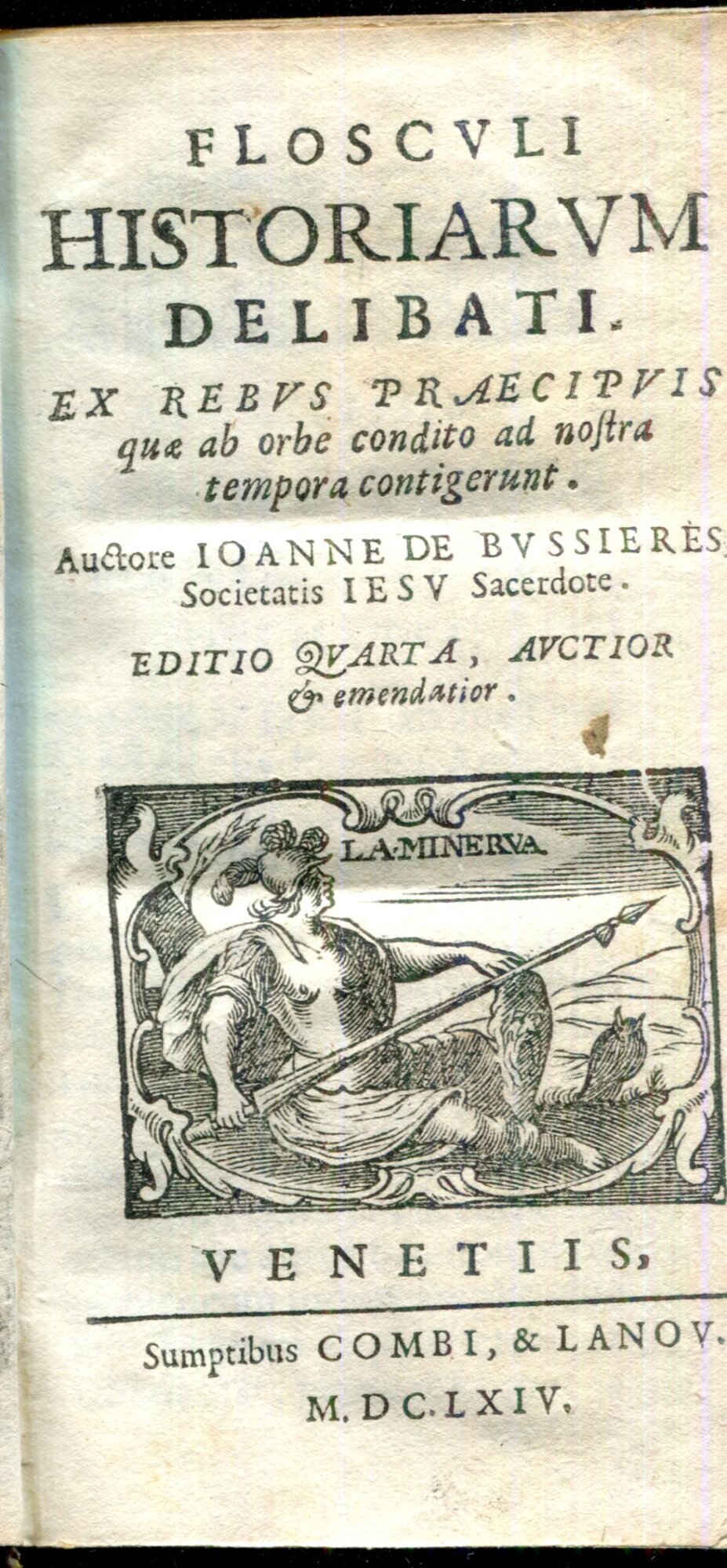 Flosculi historiarum delibati. Ex rebus praecipuis quae ab orbe condito ad nostra tempora contigerunt. Auctore Ioanne de Bussieres (.) Editio quarta, auctior e emendatior.