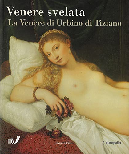 Venere svelata. La Venere di Urbino di Tiziano. Catalogo della mostra (Bruxelles, 11 ottobre 2003-11 gennaio 2004): Europalia 2003 Italia