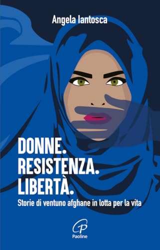 Donne. Resistenza. Libert??. Storie di ventuno afghane in lotta per la vita