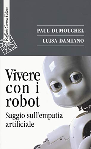 Vivere con i robot. Saggio sull'empatia artificiale
