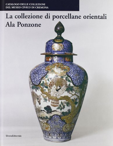 La collezione di porcellane orientali Ala Ponzone. Ediz. illustrata