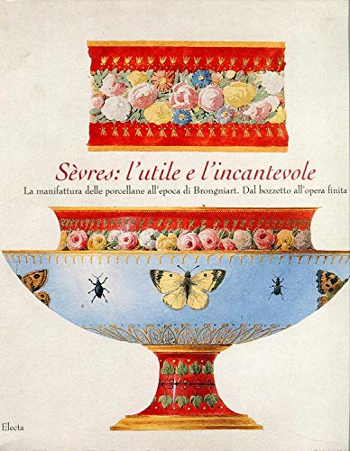 S??vres. L'utile e l'incantevole. La manifattura delle porcellane all'epoca di Brogniart. Dal bozzetto all'opera finita. Ediz. illustrata