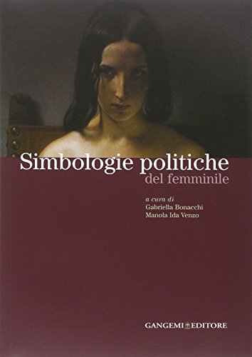 Simbologie politiche del femminile. Catalogo della mostra. Ediz. illustrata