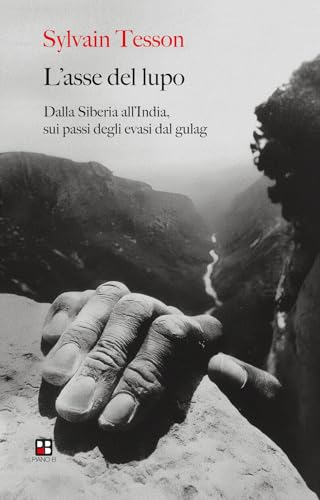 L'asse del lupo. Dalla Siberia all'India sui passi degli evasi dal gulag