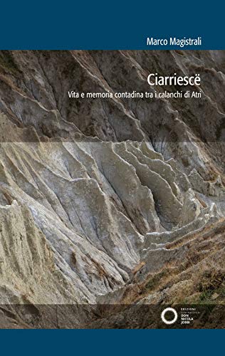 Ciarriesc??. Vita e memoria contadina tra i calanchi di Atri