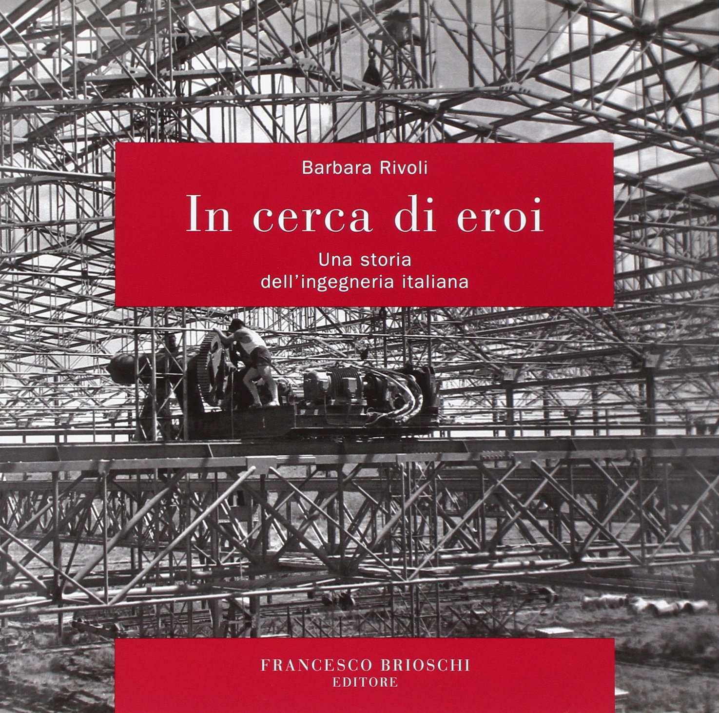 In cerca di eroi. Una storia dell'ingegneria italiana