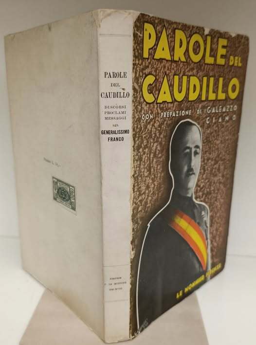 Parole del Caudillo : discorsi, allocuzioni, proclami, messaggi, dichiarazioni alla stampa del Generalissimo Franco dall'aprile 1937 al settembre 1939. Con prefazione di Galeazzo Ciano