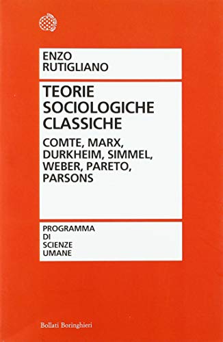 Teorie sociologiche classiche. Comte, Marx, Durkheim, Simmel, Weber, Pareto, Parsons