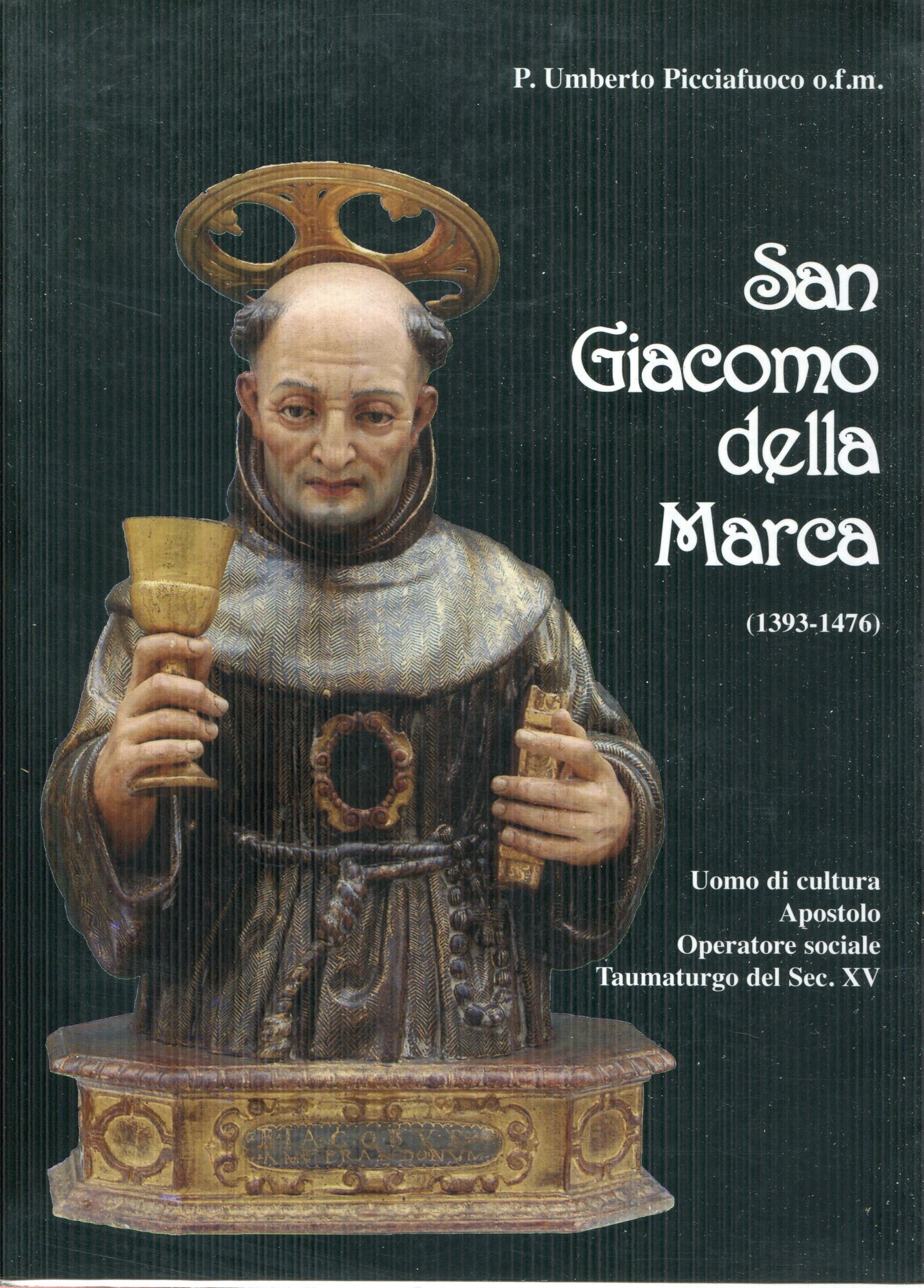 S. Giacomo della Marca (1393-1476): uomo di cultura, apostolo, operatore sociale, taumaturgo del sec. 15.