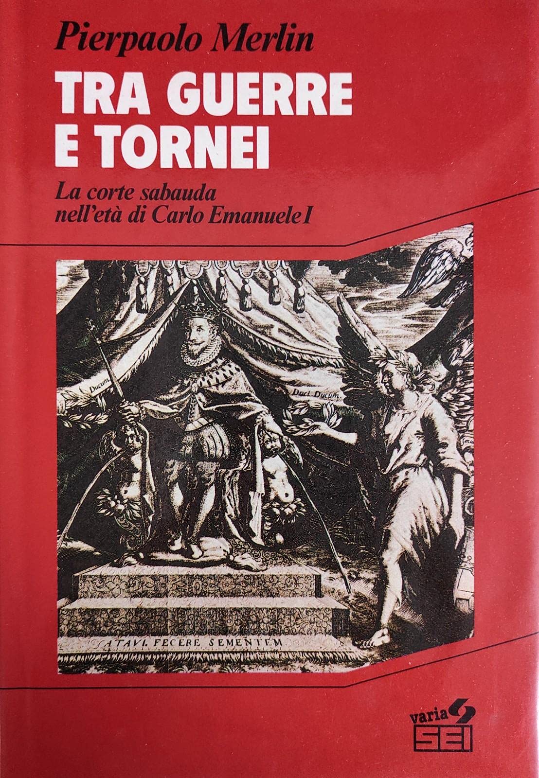 Tra guerre e tornei. La corte sabauda nell'et?? di Carlo Emanuele I