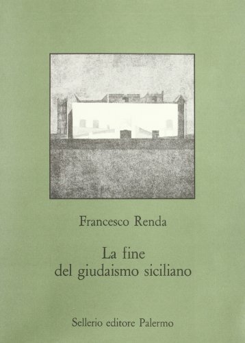 La fine del giudaismo siciliano. Ebrei marrani e inquisizione spagnola prima, durante e dopo la cacciata del 1492