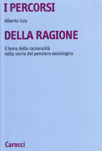 I percorsi della ragione. Il tema della razionalit?? nella storia del pensiero sociologico