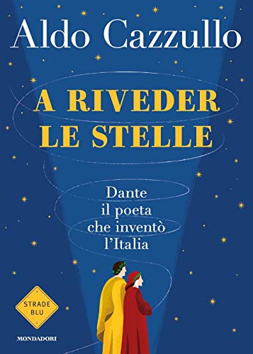 A riveder le stelle. Dante, il poeta che invent?? l'Italia