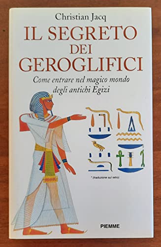 Il segreto dei geroglifici. Come entrare nel magico mondo degli antichi egizi