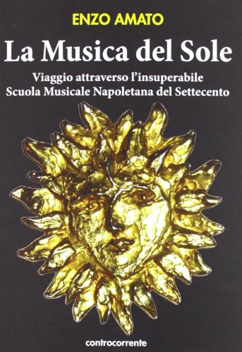 La musica del sole. Viaggio attraverso l'insuperabile scuola musicale napoletana del Settecento